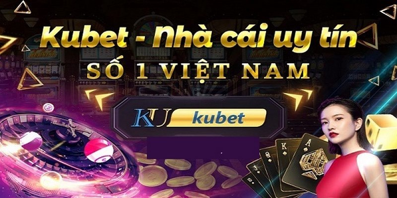 KUBET - Nhà Cái Cá Cược Uy Tín Đẳng Cấp Hàng Đầu Châu Á